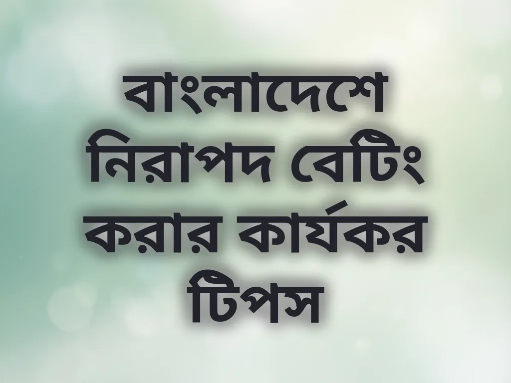 বাংলাদেশে নিরাপদ বেটিং করার কার্যকর টিপস